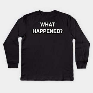 What Happened? Kids Long Sleeve T-Shirt